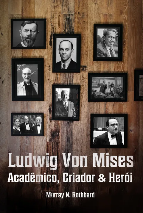 Capa de Ludwig von Mises: Acadêmico, Criador e Herói